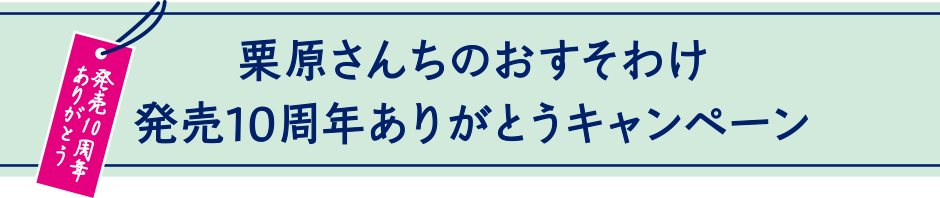 栗原さんちのおすそわけ 発売10周年ありがとうキャンペーン